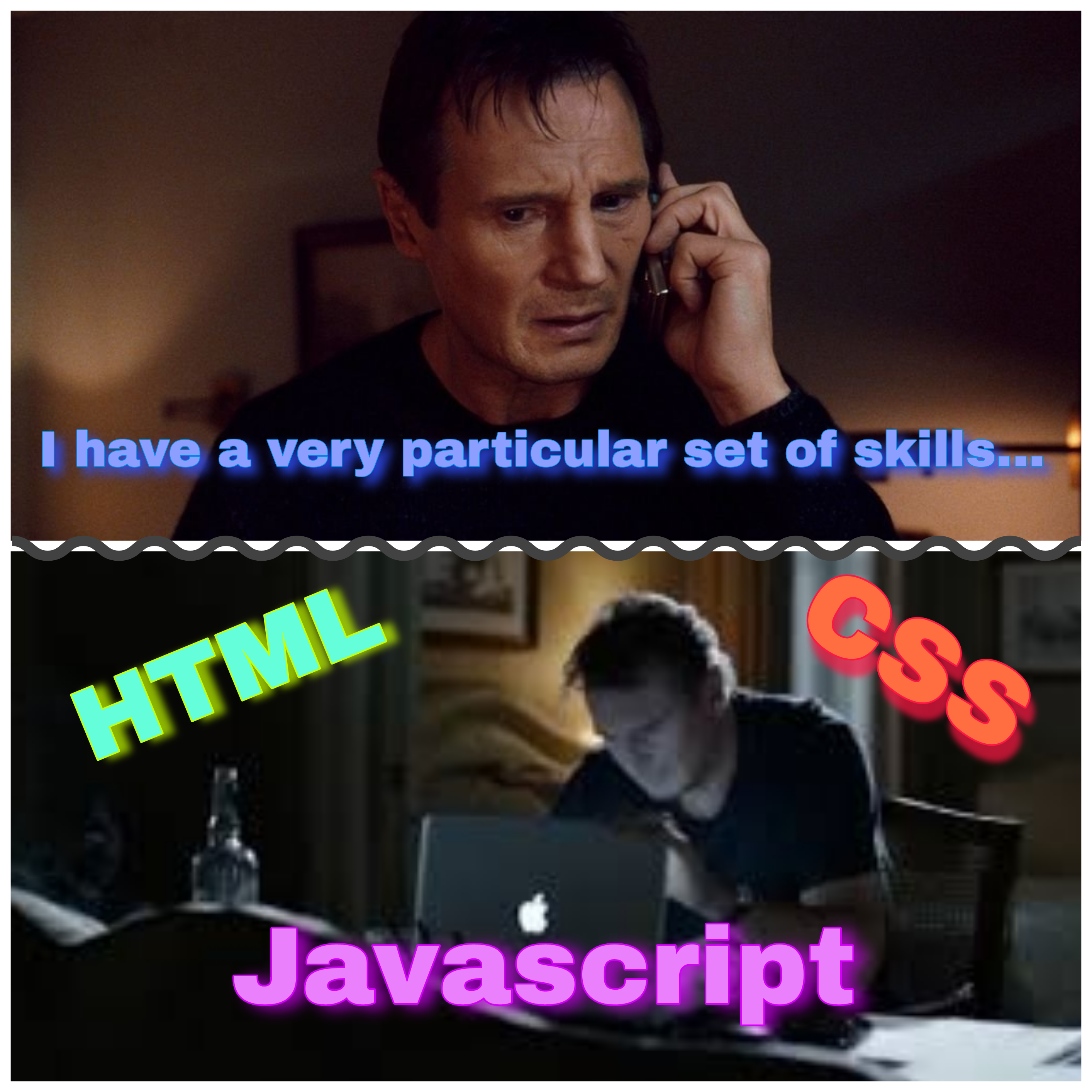 Liam Neesan talking to the bad guy on the phone telling him that he has a particular set of skills. The frame beneath shows him on the computer with the words HTML, Javascript, and CSS surrounding him.